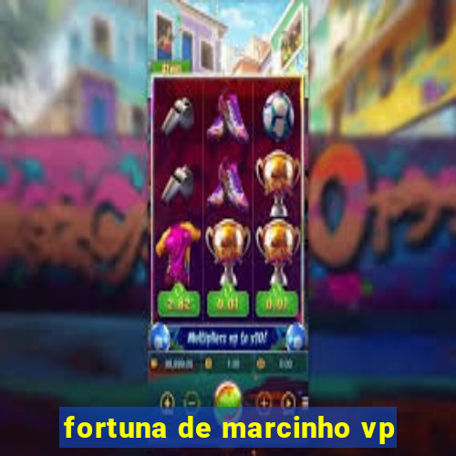 fortuna de marcinho vp